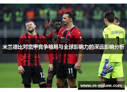米兰德比对意甲竞争格局与全球影响力的深远影响分析