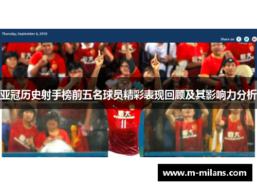 亚冠历史射手榜前五名球员精彩表现回顾及其影响力分析