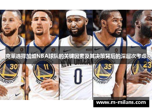 克莱选择加盟NBA球队的关键因素及其决策背后的深层次考虑