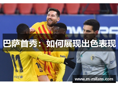 巴萨首秀：如何展现出色表现