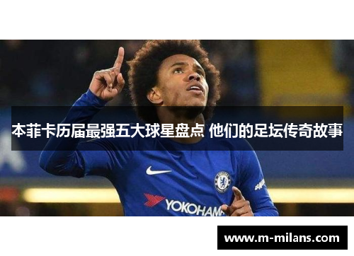 本菲卡历届最强五大球星盘点 他们的足坛传奇故事