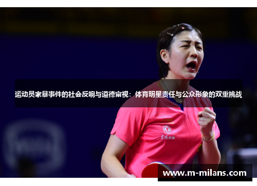 运动员家暴事件的社会反响与道德审视：体育明星责任与公众形象的双重挑战