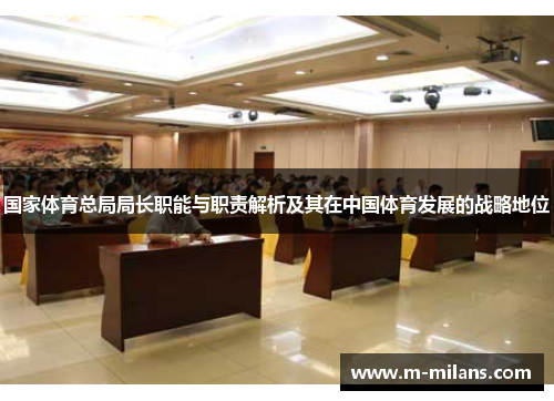 国家体育总局局长职能与职责解析及其在中国体育发展的战略地位